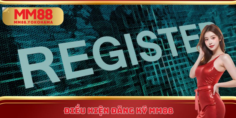 Điều kiện đăng ký MM88